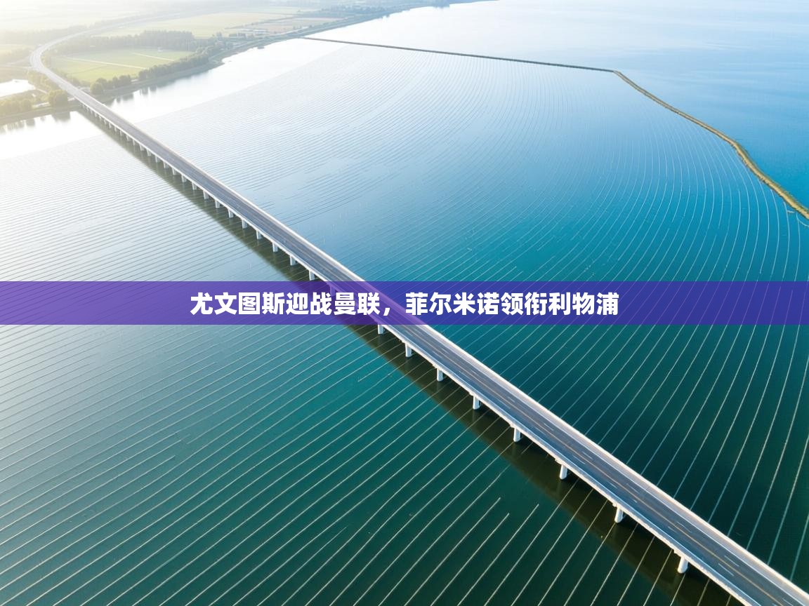 尤文图斯迎战曼联，菲尔米诺领衔利物浦  第1张